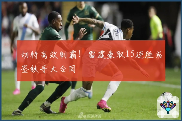 切特高效制霸！雷霆豪取15连胜或签铁手大合同