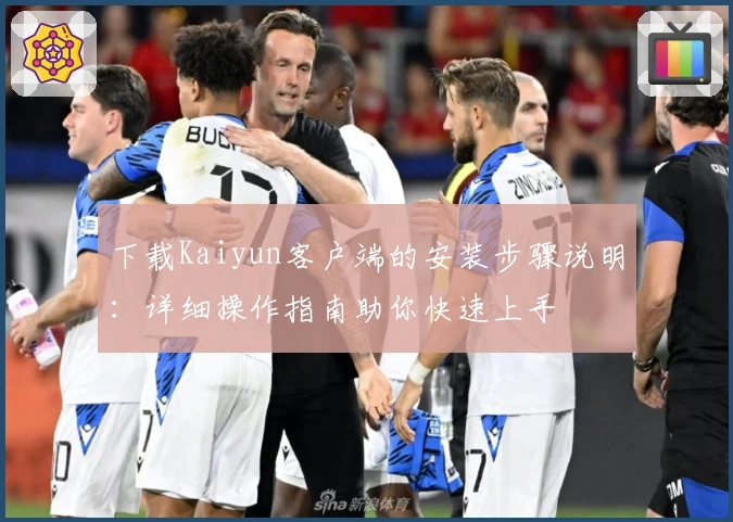 下载Kaiyun客户端的安装步骤说明：详细操作指南助你快速上手